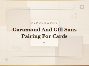 Pairing Garamond and Gill Sans for Elegant Cards